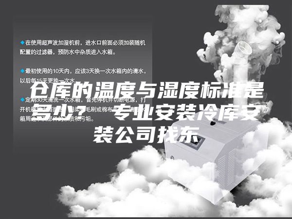 倉庫的溫度與濕度標(biāo)準是多少？ 專業(yè)安裝冷庫安裝公司找東