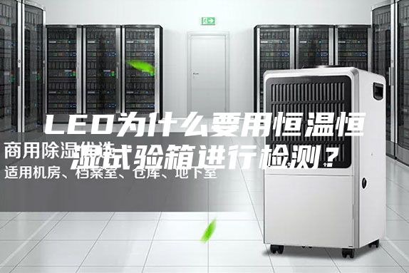 LED為什么要用恒溫恒濕試驗箱進行檢測？