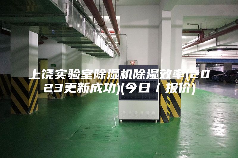 上饒實(shí)驗(yàn)室除濕機(jī)除濕效率(2023更新成功)(今日／報(bào)價(jià))