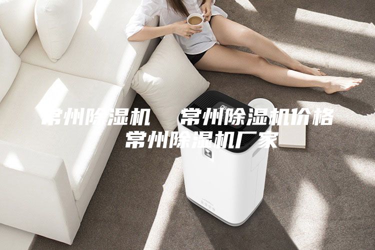 常州除濕機(jī)  常州除濕機(jī)價(jià)格  常州除濕機(jī)廠家