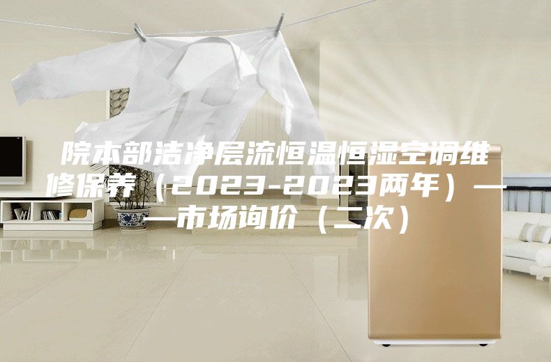 院本部潔凈層流恒溫恒濕空調維修保養(2023-2023兩年)——市場詢價(二次)