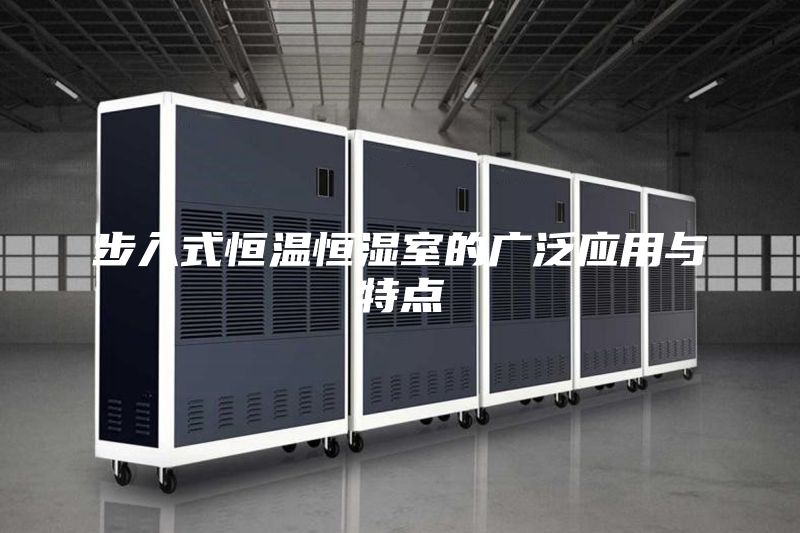 步入式恒溫恒濕室的廣泛應(yīng)用與特點(diǎn)