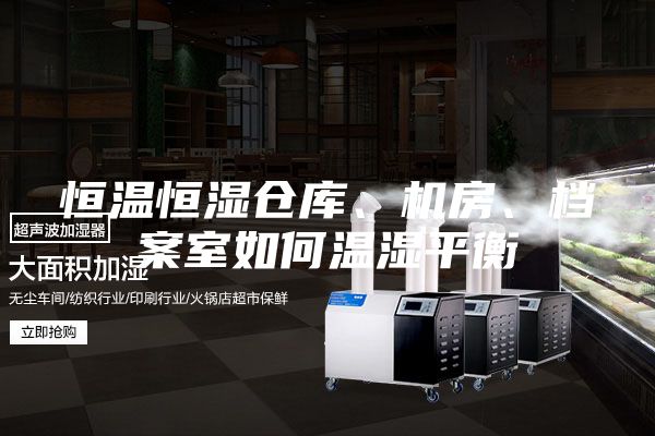 恒溫恒濕倉庫、機房、檔案室如何溫濕平衡