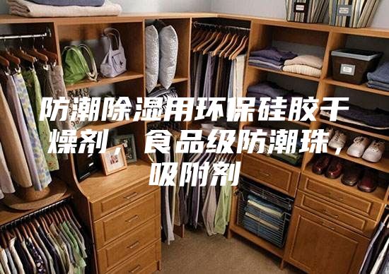 防潮除濕用環保硅膠干燥劑，食品級防潮珠，吸附劑