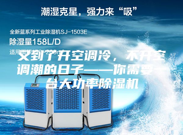 又到了開空調(diào)冷，不開空調(diào)潮的日子——你需要一臺大功率除濕機