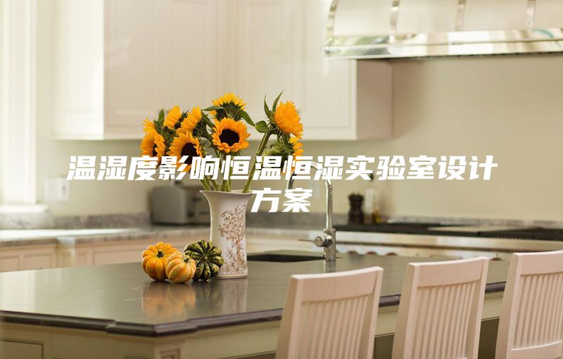 溫濕度影響恒溫恒濕實(shí)驗(yàn)室設(shè)計(jì)方案