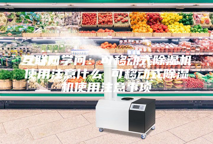 互聯網學問：可移動式除濕機使用注意什么 可移動式除濕機使用注意事項