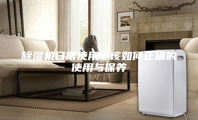 除濕機日常使用中該如何正確的使用與保養