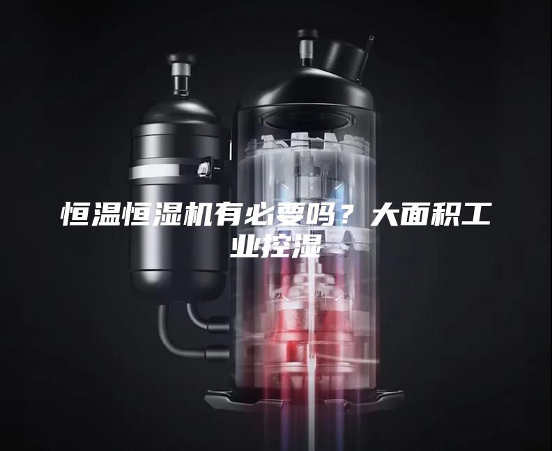 恒溫恒濕機有必要嗎？大面積工業控濕