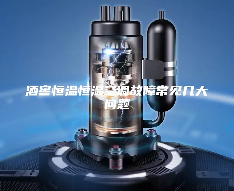 酒窖恒溫恒濕空調(diào)故障常見(jiàn)幾大問(wèn)題