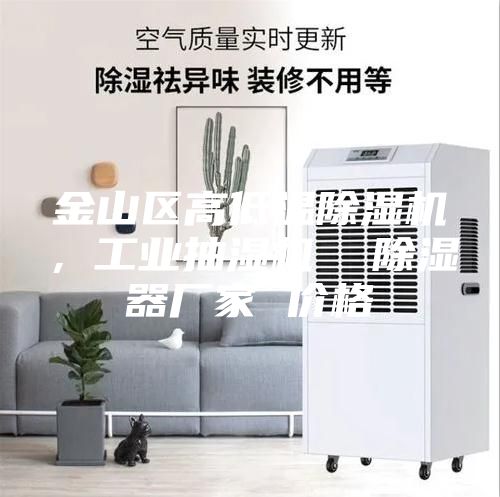 金山區高低溫除濕機，工業抽濕機  除濕器廠家 價格